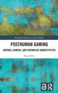 Posthuman Gaming (Routledge Advances in Game Studies) Posthuman Gaming (Routledge Advances in Game Studies)