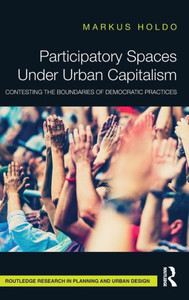 Participatory Spaces Under Urban Capitalism (Routledge Research in Planning and Urban Design)