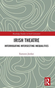 Irish Theatre (Routledge Studies in Irish Literature) Irish Theatre (Routledge Studies in Irish Literature)