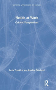 Health at Work: Critical Perspectives (Critical Approaches to Health) Health at Work: Critical Perspectives (Critical Approaches to Health)