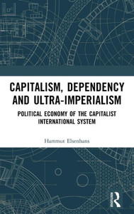 Capitalism, Dependency and Ultra-Imperialism: Political Economy of the Capitalist International System Capitalism, Dependency and Ultra-Imperialism: Political Economy of the Capitalist International System