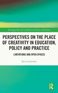 Perspectives on the Place of Creativity in Education, Policy and Practice (Routledge Research in Education Policy and Politics) Perspectives on the Place of Creativity in Education, Policy and Practice (Routledge Research in Education Policy and Politics)