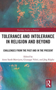 Tolerance and Intolerance in Religion and Beyond (Routledge Studies in Religion) Tolerance and Intolerance in Religion and Beyond (Routledge Studies in Religion)