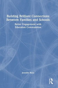 Building Brilliant Connections Between Families and Schools: Better Engagement with Education Communities Building Brilliant Connections Between Families and Schools: Better Engagement with Education Communities