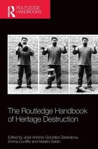 The Routledge Handbook of Heritage Destruction (Routledge Handbooks on Museums, Galleries and Heritage) The Routledge Handbook of Heritage Destruction (Routledge Handbooks on Museums, Galleries and Heritage)