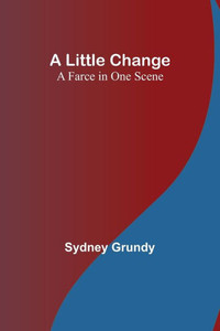 A Little Change: A Farce in One Scene A Little Change: A Farce in One Scene