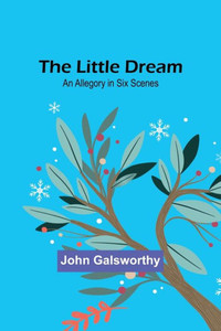 The Little Dream: An Allegory in Six Scenes The Little Dream: An Allegory in Six Scenes