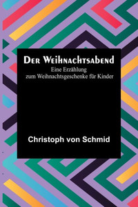 Der Weihnachtsabend: Eine Erzählung zum Weihnachtsgeschenke für Kinder (German Edition) Der Weihnachtsabend: Eine Erzählung zum Weihnachtsgeschenke für Kinder (German Edition)