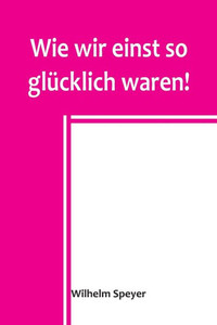 Wie wir einst so glücklich waren! (German Edition) Wie wir einst so glücklich waren! (German Edition)