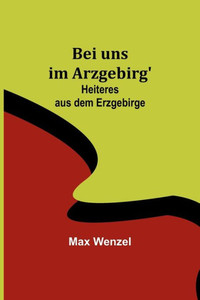 Bei uns im Arzgebirg': Heiteres aus dem Erzgebirge (German Edition)
