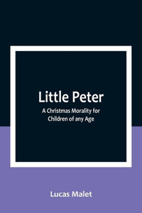 Little Peter: A Christmas Morality for Children of any Age Little Peter: A Christmas Morality for Children of any Age