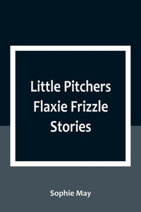 Little Pitchers Flaxie Frizzle Stories Little Pitchers Flaxie Frizzle Stories