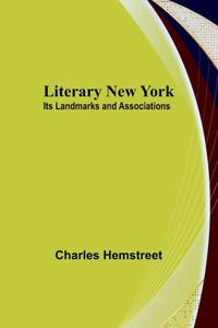 Literary New York: Its Landmarks and Associations Literary New York: Its Landmarks and Associations