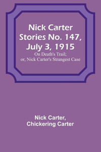 Nick Carter Stories No. 147, July 3, 1915: On Death's Trail; or, Nick Carter's Strangest Case