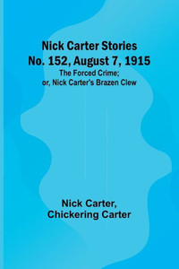 Nick Carter Stories No. 152, August 7, 1915: The Forced Crime; or, Nick Carter's Brazen Clew. Nick Carter Stories No. 152, August 7, 1915: The Forced Crime; or, Nick Carter's Brazen Clew.