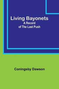 Living Bayonets: A Record of the Last Push Living Bayonets: A Record of the Last Push
