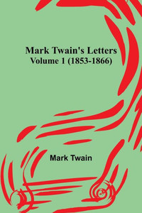 Mark Twain's Letters - Volume 1 (1853-1866) Mark Twain's Letters - Volume 1 (1853-1866)