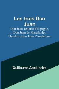 Les trois Don Juan; Don Juan Tenorio d'Espagne, Don Juan de Maraña des Flandres, Don Juan d'Angleterre (French Edition)