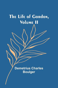 The Life of Gordon, Volume II The Life of Gordon, Volume II