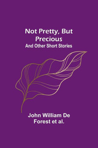 Not Pretty, but Precious; And Other Short Stories Not Pretty, but Precious; And Other Short Stories