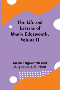 The Life and Letters of Maria Edgeworth, Volume II The Life and Letters of Maria Edgeworth, Volume II