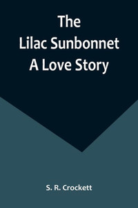 The Lilac Sunbonnet: A Love Story The Lilac Sunbonnet: A Love Story