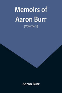 Memoirs of Aaron Burr (Volume 2) Memoirs of Aaron Burr (Volume 2)