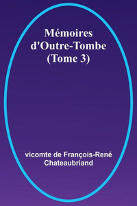 Mémoires d'Outre-Tombe (Tome 3) (French Edition)