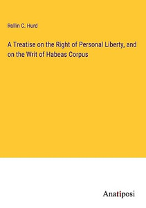 A Treatise on the Right of Personal Liberty, and on the Writ of Habeas Corpus