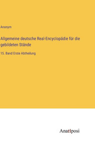 Allgemeine deutsche Real-Encyclopädie für die gebildeten Stände: 15. Band Erste Abtheilung (German Edition)