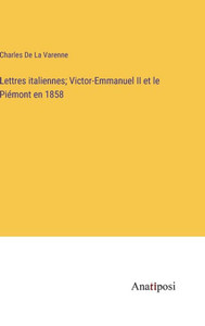 Lettres italiennes; Victor-Emmanuel II et le Piémont en 1858 (French Edition) Lettres italiennes; Victor-Emmanuel II et le Piémont en 1858 (French Edition)