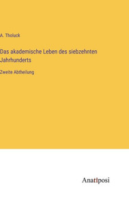 Das akademische Leben des siebzehnten Jahrhunderts: Zweite Abtheilung (German Edition)