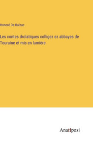 Les contes drolatiques colligez ez abbayes de Touraine et mis en lumière (French Edition) Les contes drolatiques colligez ez abbayes de Touraine et mis en lumière (French Edition)