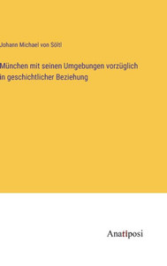 München mit seinen Umgebungen vorzüglich in geschichtlicher Beziehung (German Edition) München mit seinen Umgebungen vorzüglich in geschichtlicher Beziehung (German Edition)