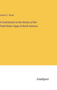 A Contribution to the History of the Fresh-Water Algae of North America A Contribution to the History of the Fresh-Water Algae of North America