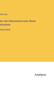 Aus den Geheimnissen eines Wiener Advokaten: Zweiter Band (German Edition) Aus den Geheimnissen eines Wiener Advokaten: Zweiter Band (German Edition)