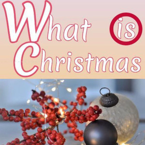 What Is Christmas What Is Christmas
