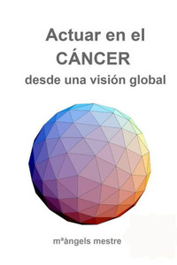 Actuar en el CÁNCER desde una visión global (Spanish Edition) Actuar en el CÁNCER desde una visión global (Spanish Edition)