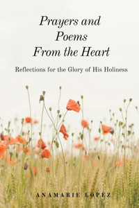 Prayers and Poems from the Heart: Reflections for the Glory of His Holiness