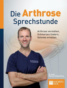 Die Arthrose Sprechstunde: Arthrose behandeln, Schmerzen lindern, Prothesen vermeiden (German Edition) Die Arthrose Sprechstunde: Arthrose behandeln, Schmerzen lindern, Prothesen vermeiden (German Edition)