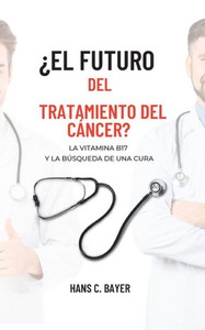 ¿El futuro del tratamiento del cáncer?: La vitamina B17 y la búsqueda de una cura (Spanish Edition) ¿El futuro del tratamiento del cáncer?: La vitamina B17 y la búsqueda de una cura (Spanish Edition)