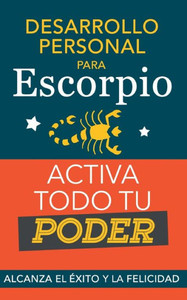 Desarrollo personal para Escorpio. Activa todo tu Poder: Alcanza el éxito y la felicidad. Libro de superación personal y astrología para signo Escorpio (Spanish Edition)