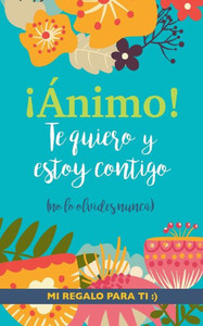 ¡Ánimo! Te quiero y estoy contigo: Un precioso y original regalo para animar a un ser querido pasando una mala racha. Libro inspirador para familiar o amigo con depresión o desánimo (Spanish Edition)
