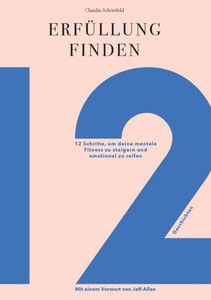 Erfüllung finden: 12 Schritte um deine mentale Fitness zu steigern und emotional zu reifen (German Edition)