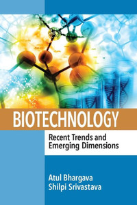 Biotechnology: Recent Trends and Emerging Dimensions: Recent Trends and Emerging Dimensions Biotechnology: Recent Trends and Emerging Dimensions: Recent Trends and Emerging Dimensions