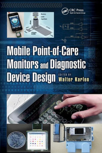 Mobile Point-of-Care Monitors and Diagnostic Device Design (Devices, Circuits, and Systems) Mobile Point-of-Care Monitors and Diagnostic Device Design (Devices, Circuits, and Systems)