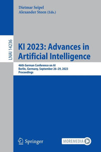 KI 2023: Advances in Artificial Intelligence: 46th German Conference on AI, Berlin, Germany, September 26-29, 2023, Proceedings (Lecture Notes in Computer Science, 14236) KI 2023: Advances in Artificial Intelligence: 46th German Conference on AI, Berlin, Germany, September 26-29, 2023, Proceedings (Lecture Notes in Computer Science, 14236)