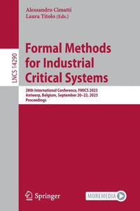 Formal Methods for Industrial Critical Systems: 28th International Conference, FMICS 2023, Antwerp, Belgium, September 20-22, 2023, Proceedings (Lecture Notes in Computer Science, 14290) Formal Methods for Industrial Critical Systems: 28th International Conference, FMICS 2023, Antwerp, Belgium, September 20-22, 2023, Proceedings (Lecture Notes in Computer Science, 14290)