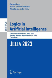 Logics in Artificial Intelligence: 18th European Conference, JELIA 2023, Dresden, Germany, September 20-22, 2023, Proceedings (Lecture Notes in Computer Science, 14281) Logics in Artificial Intelligence: 18th European Conference, JELIA 2023, Dresden, Germany, September 20-22, 2023, Proceedings (Lecture Notes in Computer Science, 14281)