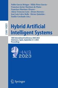 Hybrid Artificial Intelligent Systems: 18th International Conference, HAIS 2023, Salamanca, Spain, September 5-7, 2023, Proceedings (Lecture Notes in Computer Science, 14001) Hybrid Artificial Intelligent Systems: 18th International Conference, HAIS 2023, Salamanca, Spain, September 5-7, 2023, Proceedings (Lecture Notes in Computer Science, 14001)